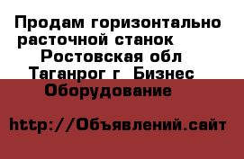 Продам горизонтально-расточной станок 2620 - Ростовская обл., Таганрог г. Бизнес » Оборудование   